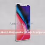 10 Cara Mudah Meningkatkan Kinerja Smartphone Anda