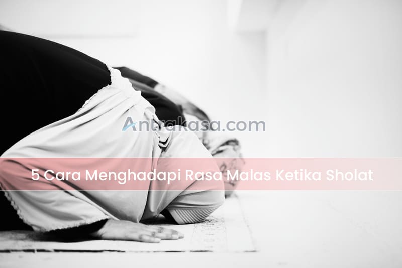 5 Cara Menghadapi Rasa Malas Ketika Sholat