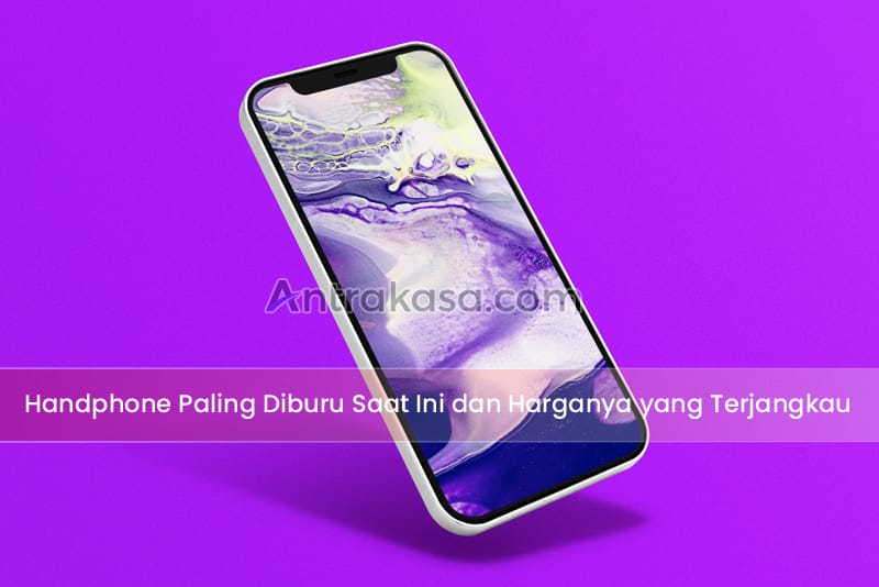 Handphone Paling Diburu Saat Ini dan Harganya yang Terjangkau