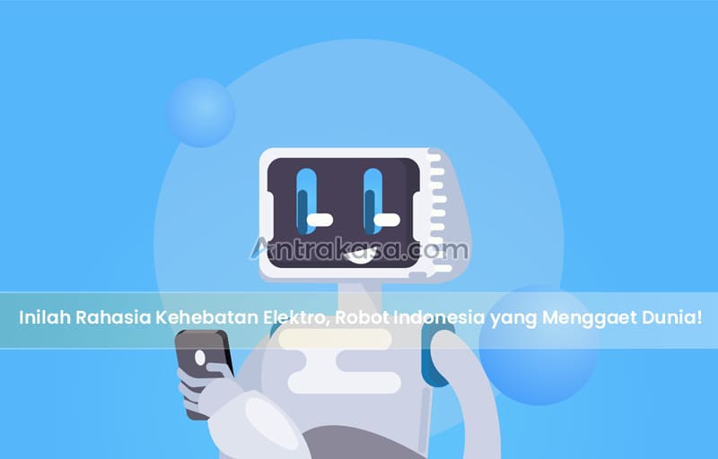 Inilah Rahasia Kehebatan Elektro, Robot Indonesia yang Menggaet Dunia!