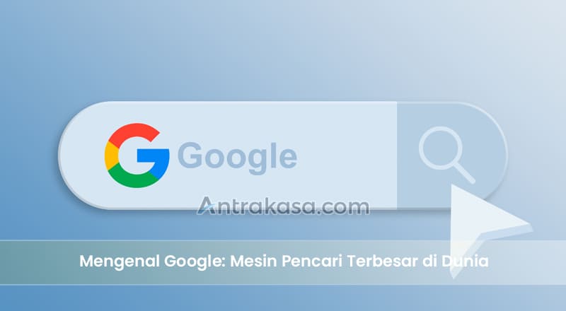 Mengenal Google: Mesin Pencari Terbesar di Dunia