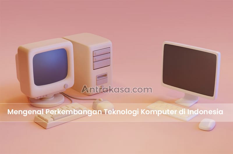 Mengenal Perkembangan Teknologi Komputer di Indonesia