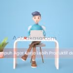 10 Tips Ampuh Agar Kerja Lebih Produktif dan Efektif