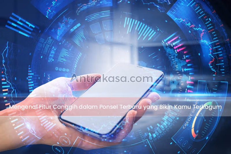 Mengenal Fitur Canggih dalam Ponsel Terbaru yang Bikin Kamu Terkagum