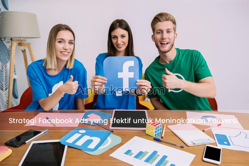 Strategi Facebook Ads yang Efektif untuk Meningkatkan Konversi