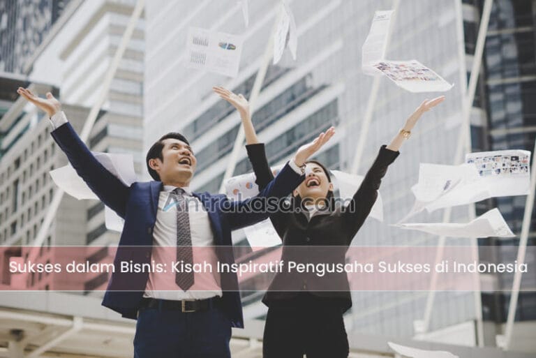 Sukses dalam Bisnis: Kisah Inspiratif Pengusaha Sukses di Indonesia ...