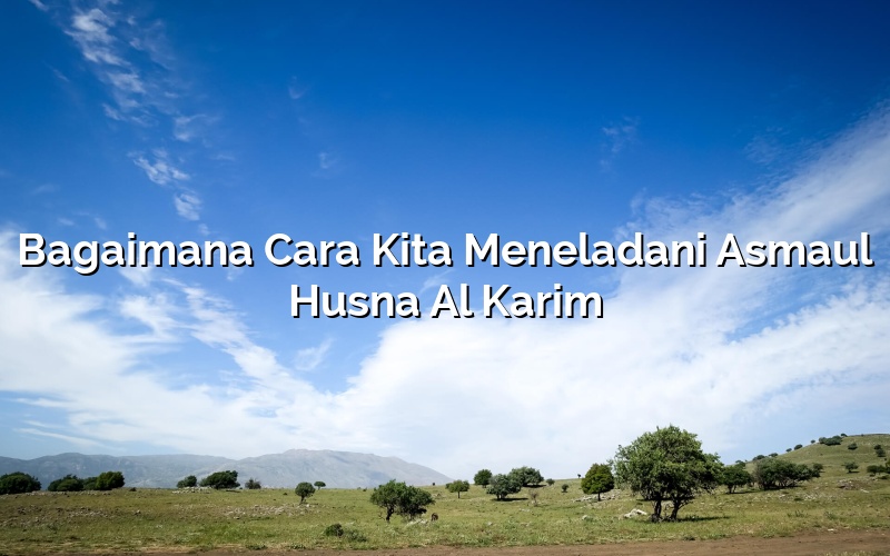 Bagaimana Cara Kita Meneladani Asmaul Husna Al Karim