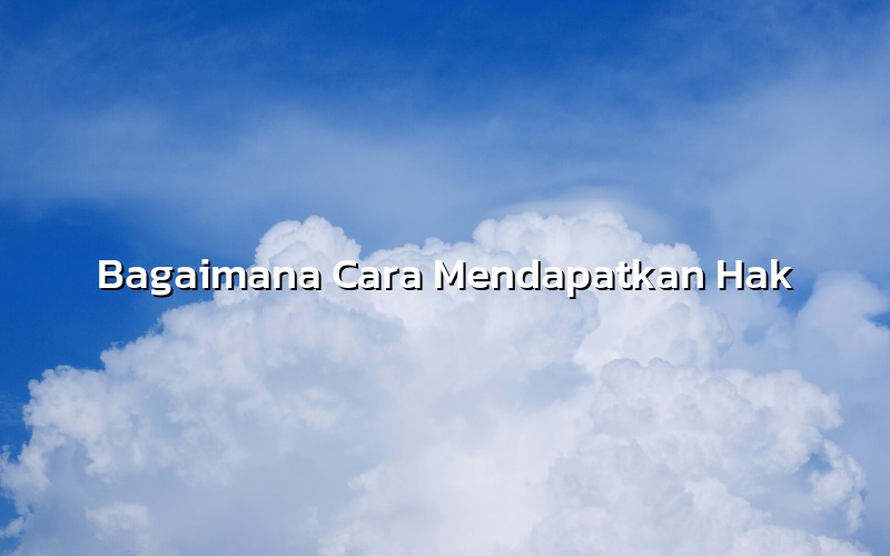 Bagaimana Cara Mendapatkan Hak