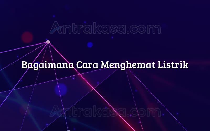 Bagaimana Cara Menghemat Listrik