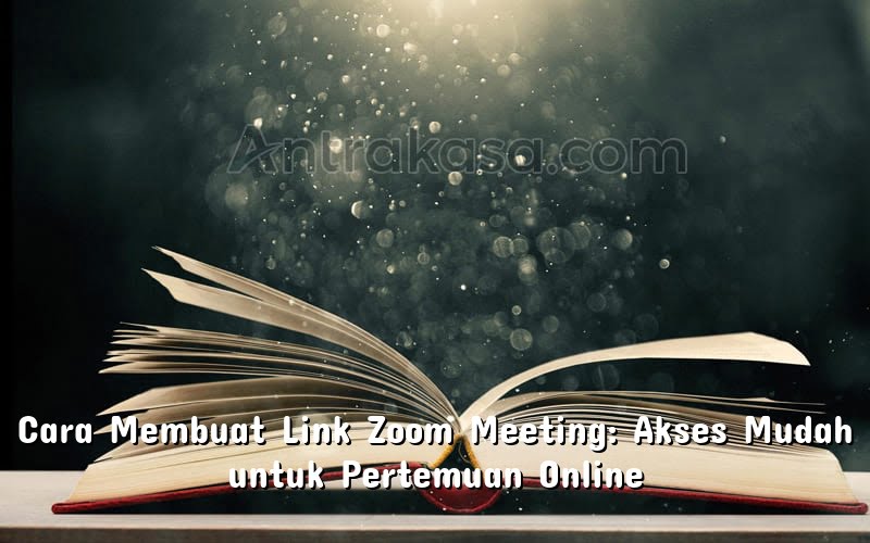 Cara Membuat Link Zoom Meeting: Akses Mudah untuk Pertemuan Online