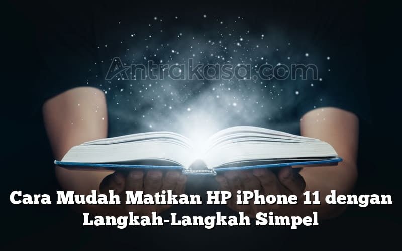 Cara Mudah Matikan HP iPhone 11 dengan Langkah-Langkah Simpel