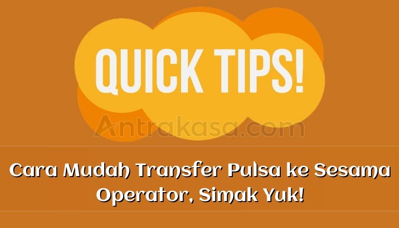 Cara Mudah Transfer Pulsa ke Sesama Operator, Simak Yuk!