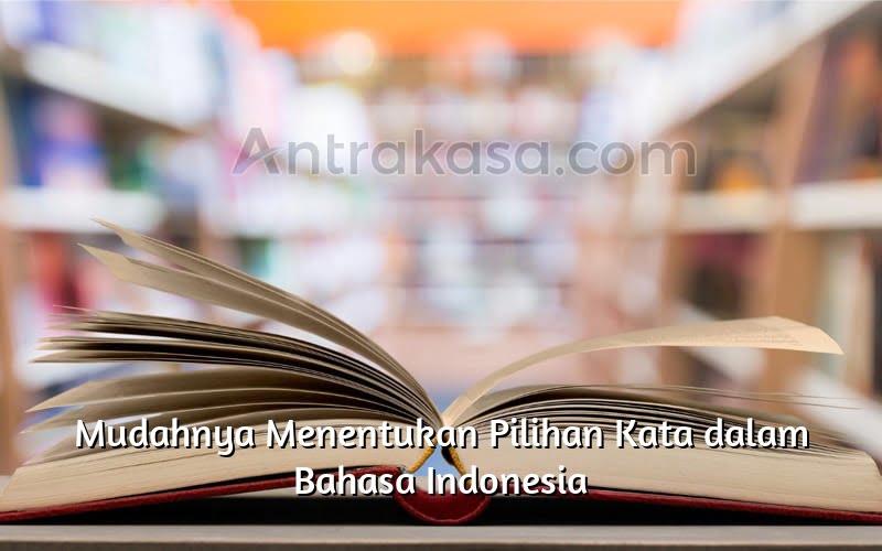 Mudahnya Menentukan Pilihan Kata dalam Bahasa Indonesia