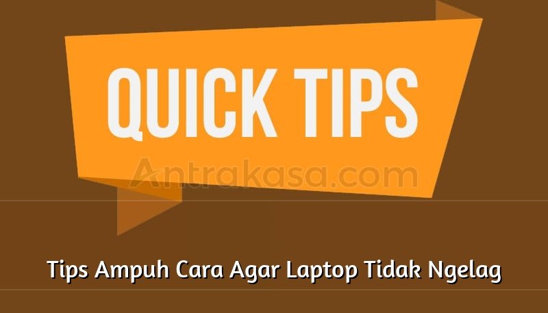Tips Ampuh Cara Agar Laptop Tidak Ngelag