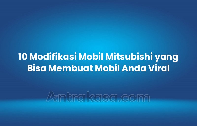 10 Modifikasi Mobil Mitsubishi yang Bisa Membuat Mobil Anda Viral